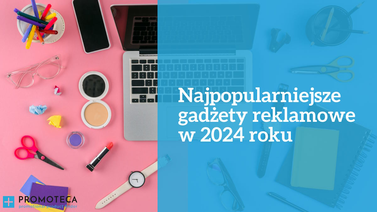 Najpopularniejsze gadżety reklamowe w 2024 roku