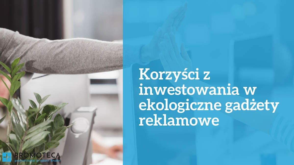 Korzyści z inwestowania w ekologiczne gadżety reklamowe