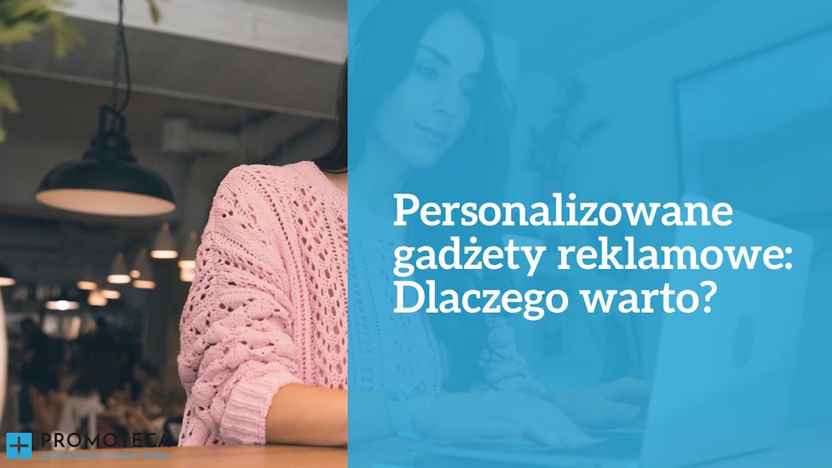 Personalizowane gadżety reklamowe: Dlaczego warto?