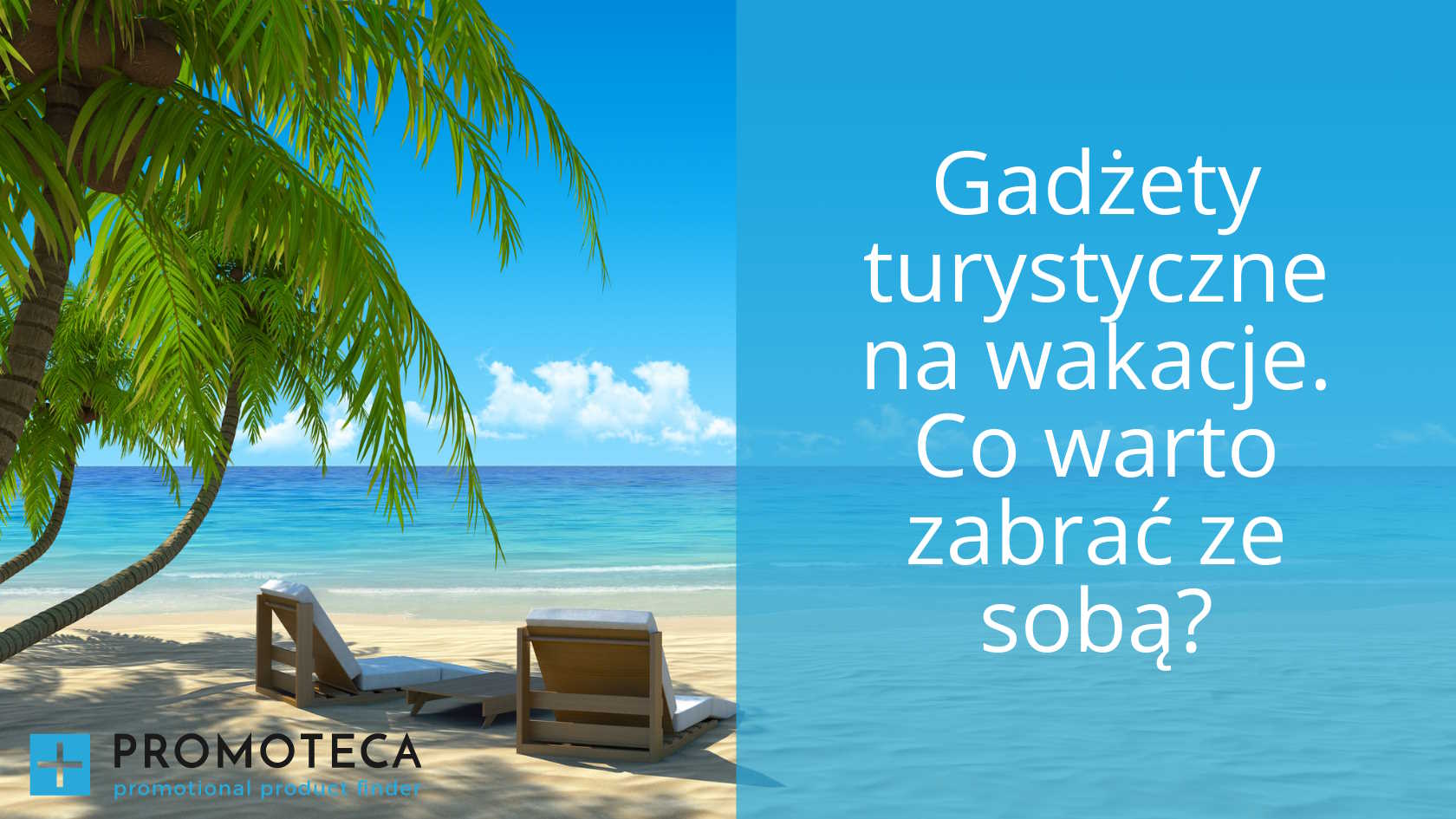 Gadżety turystyczne na wakacje. Co warto zabrać ze sobą?